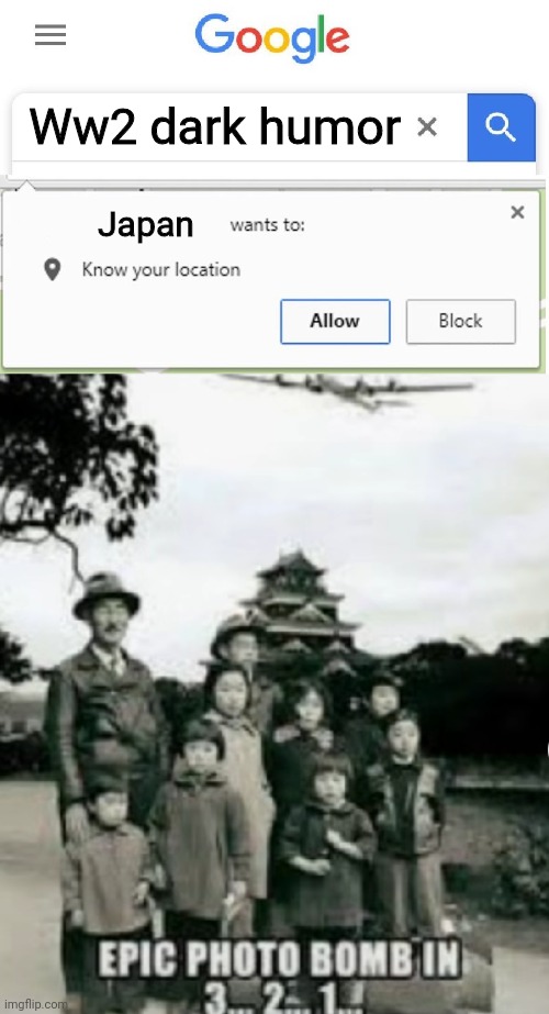 Epic photo bomb | Ww2 dark humor; Japan | image tagged in wants to know your location,photobomb,dark humor,ww2,nuclear bomb,funny | made w/ Imgflip meme maker