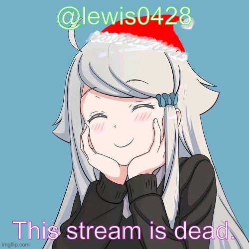 lewis0428 initial announcement temp | @lewis0428; This stream is dead. | made w/ Imgflip meme maker