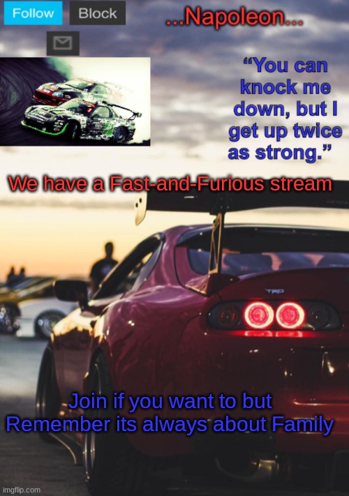 We have a Fast-and-Furious stream; Join if you want to but Remember its always about Family | image tagged in napoleon s mk4 announcement template | made w/ Imgflip meme maker