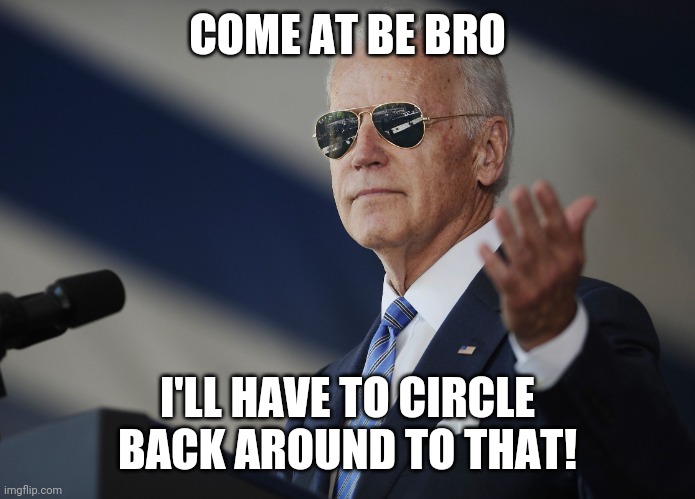 President Joe Biden's Press Secretary's Famous Quote | COME AT BE BRO; I'LL HAVE TO CIRCLE BACK AROUND TO THAT! | image tagged in joe biden,usa flag | made w/ Imgflip meme maker