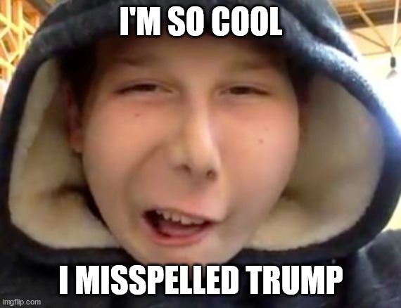 retar | I'M SO COOL I MISSPELLED TRUMP | image tagged in retar | made w/ Imgflip meme maker