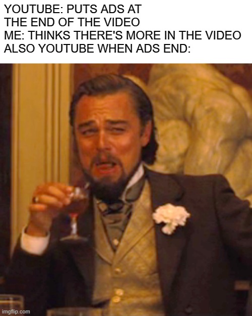every time, it just gets me | YOUTUBE: PUTS ADS AT THE END OF THE VIDEO
ME: THINKS THERE'S MORE IN THE VIDEO
ALSO YOUTUBE WHEN ADS END: | image tagged in memes,laughing leo,youtube ads,youtube | made w/ Imgflip meme maker