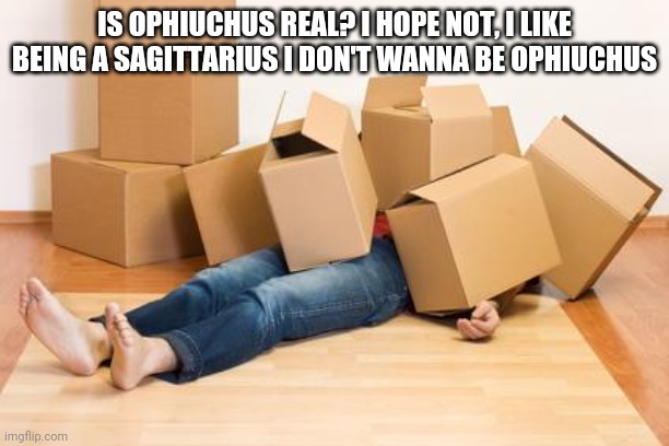 ;-; I hope its a fake sign | IS OPHIUCHUS REAL? I HOPE NOT, I LIKE BEING A SAGITTARIUS I DON'T WANNA BE OPHIUCHUS | image tagged in ophiuchus | made w/ Imgflip meme maker