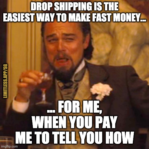 Laughing Leo Meme | DROP SHIPPING IS THE EASIEST WAY TO MAKE FAST MONEY... LIMITLESS.APP/SG; ... FOR ME, WHEN YOU PAY ME TO TELL YOU HOW | image tagged in memes,laughing leo | made w/ Imgflip meme maker