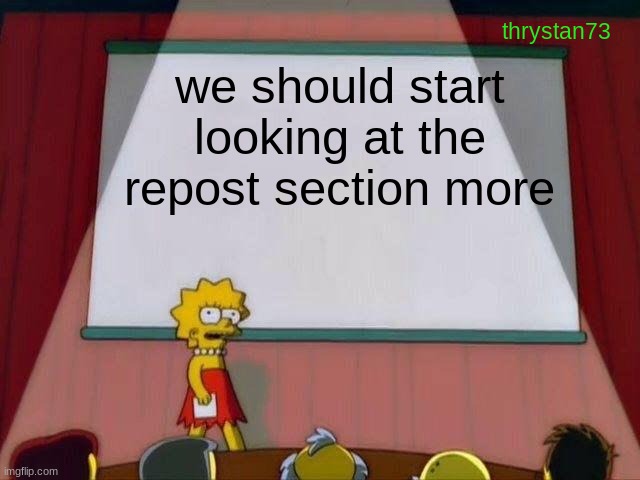 we should | thrystan73; we should start looking at the repost section more | image tagged in lisa simpson's presentation | made w/ Imgflip meme maker