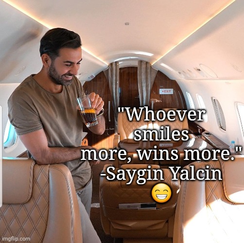  "Whoever smiles more, wins more."
-Saygin Yalcin
😁 | image tagged in entrepreneur | made w/ Imgflip meme maker