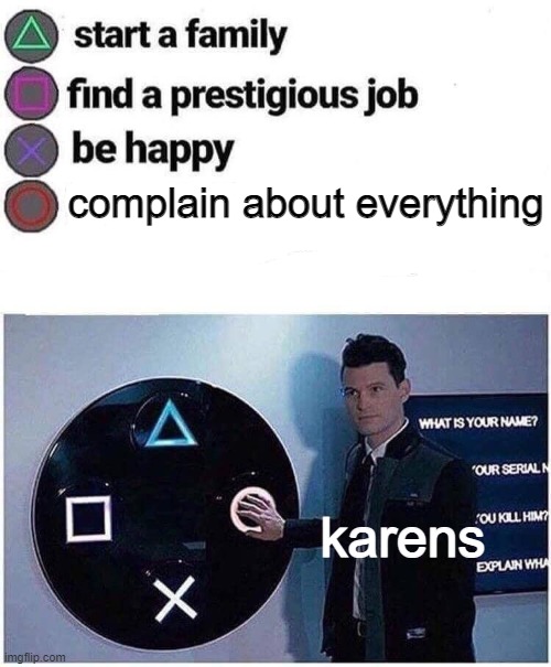 Press circle PS4 | complain about everything; karens | image tagged in press circle ps4 | made w/ Imgflip meme maker