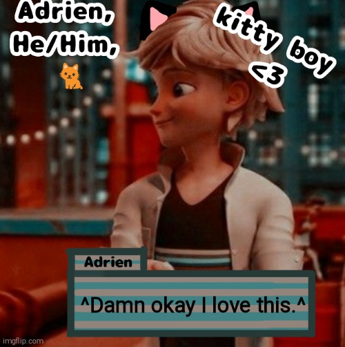 Adrien | ^Damn okay I love this.^ | image tagged in adrien | made w/ Imgflip meme maker