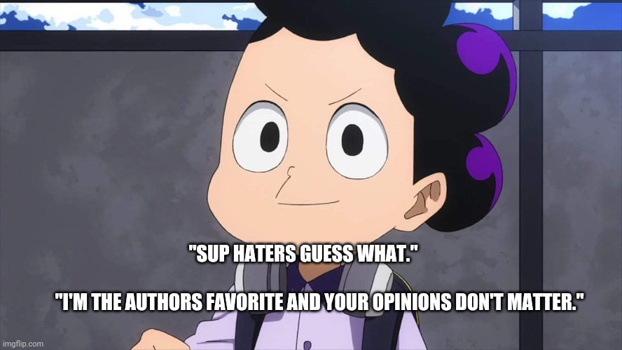MHA Mineta | "SUP HATERS GUESS WHAT."; "I'M THE AUTHORS FAVORITE AND YOUR OPINIONS DON'T MATTER." | image tagged in mha mineta | made w/ Imgflip meme maker