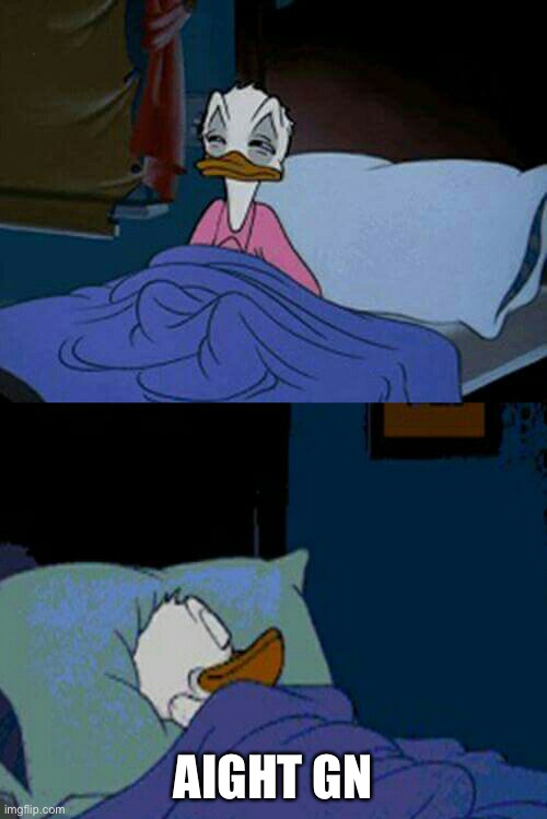 i’m tired and bored | AIGHT GN | image tagged in sleepy donald duck in bed | made w/ Imgflip meme maker