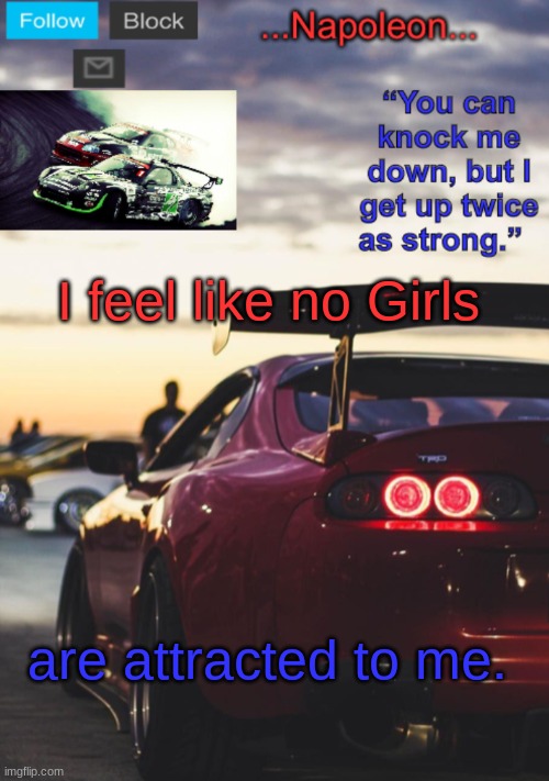 I feel like no Girls; are attracted to me. | image tagged in napoleon s mk4 announcement template | made w/ Imgflip meme maker