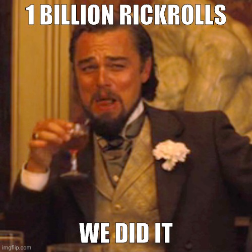 Hope to reach 2 billion soon | 1 BILLION RICKROLLS; WE DID IT | image tagged in memes,laughing leo | made w/ Imgflip meme maker