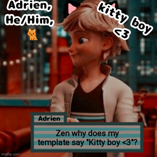 Adrien | Zen why does my template say "Kitty boy <3"? | image tagged in adrien | made w/ Imgflip meme maker