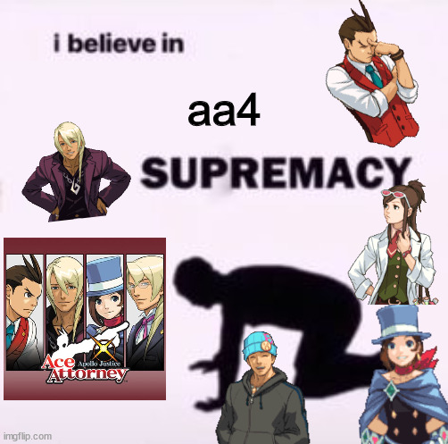 I believe in supremacy | aa4 | image tagged in i believe in supremacy,aa4,ace attorney,apollo justice | made w/ Imgflip meme maker