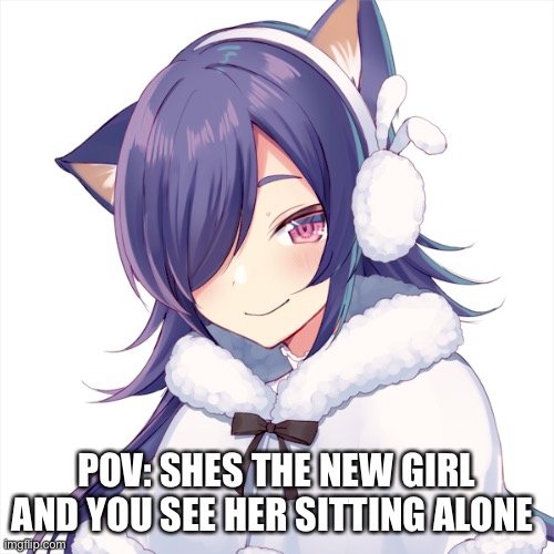 She’s pansexual | POV: SHES THE NEW GIRL AND YOU SEE HER SITTING ALONE | made w/ Imgflip meme maker