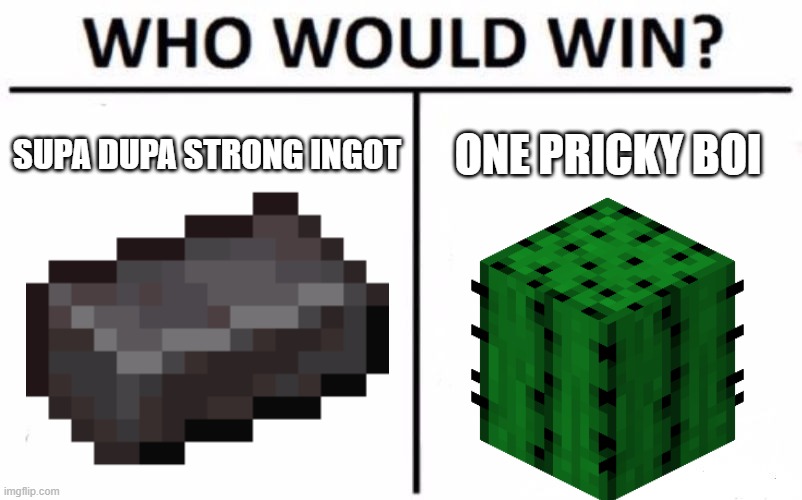 Minecraft logic | SUPA DUPA STRONG INGOT; ONE PRICKY BOI | image tagged in memes,who would win | made w/ Imgflip meme maker