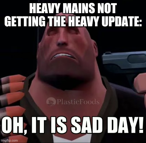 HEAVY MAINS NOT GETTING THE HEAVY UPDATE: | made w/ Imgflip meme maker