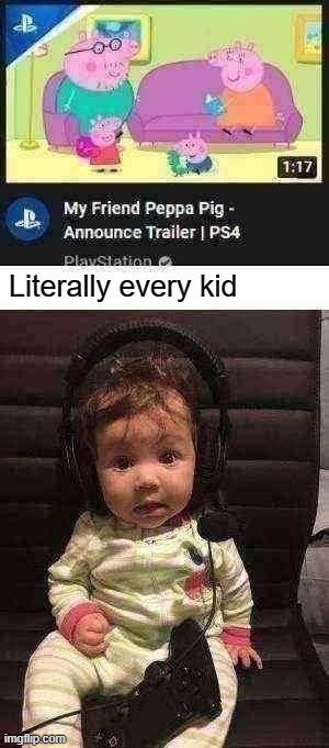 they will be taking over | Literally every kid | image tagged in playstation,peppa pig,babies,kids,funny,memes | made w/ Imgflip meme maker