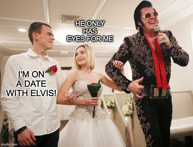 King-sized irony | HE ONLY HAS EYES FOR ME; I'M ON A DATE WITH ELVIS! | image tagged in las vegas,wedding,elvis | made w/ Imgflip meme maker