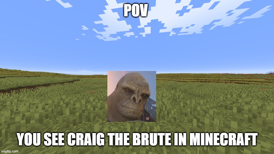 POV; YOU SEE CRAIG THE BRUTE IN MINECRAFT | made w/ Imgflip meme maker