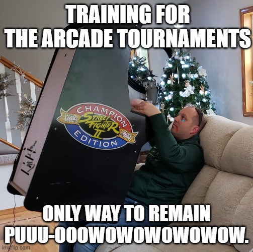 Training like a true purist. | TRAINING FOR THE ARCADE TOURNAMENTS; ONLY WAY TO REMAIN PUUU-OOOWOWOWOWOWOW. | image tagged in arcade training,over-training,street fighter 2 | made w/ Imgflip meme maker