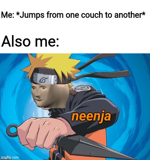 Yes | Me: *Jumps from one couch to another*; Also me: | image tagged in naruto stonks | made w/ Imgflip meme maker