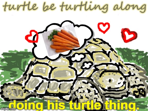 Turtle Doing the Turtle Thing | turtle be turtling along; doing his turtle thing. | image tagged in blank white template,turtle | made w/ Imgflip meme maker