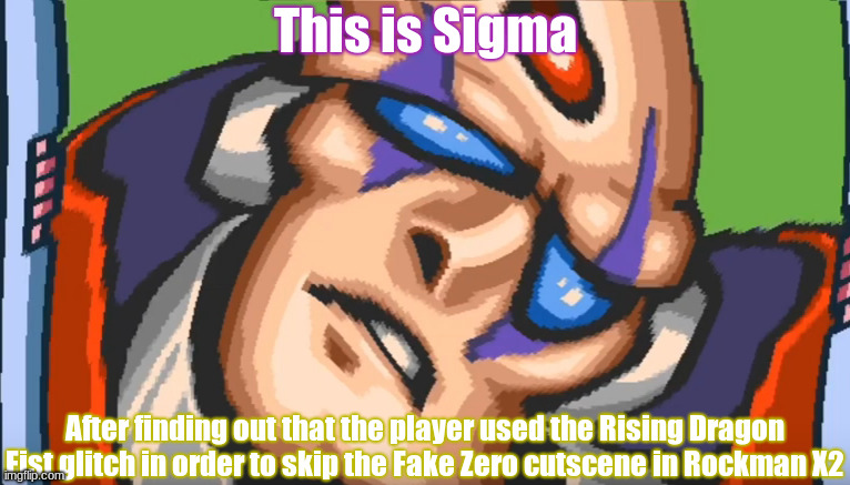 Sigma dislikes "glitch playthrougs". | This is Sigma; After finding out that the player used the Rising Dragon Fist glitch in order to skip the Fake Zero cutscene in Rockman X2 | image tagged in sigma gets owned,rockmanx2 | made w/ Imgflip meme maker