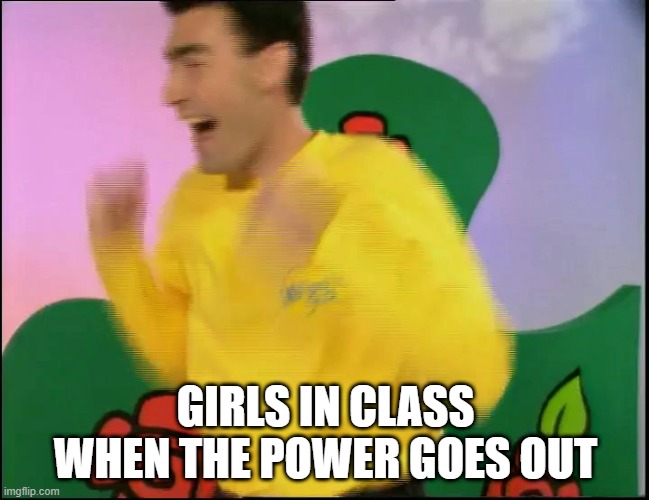 girls in class | GIRLS IN CLASS WHEN THE POWER GOES OUT | image tagged in when the power goes out,meme,girls | made w/ Imgflip meme maker