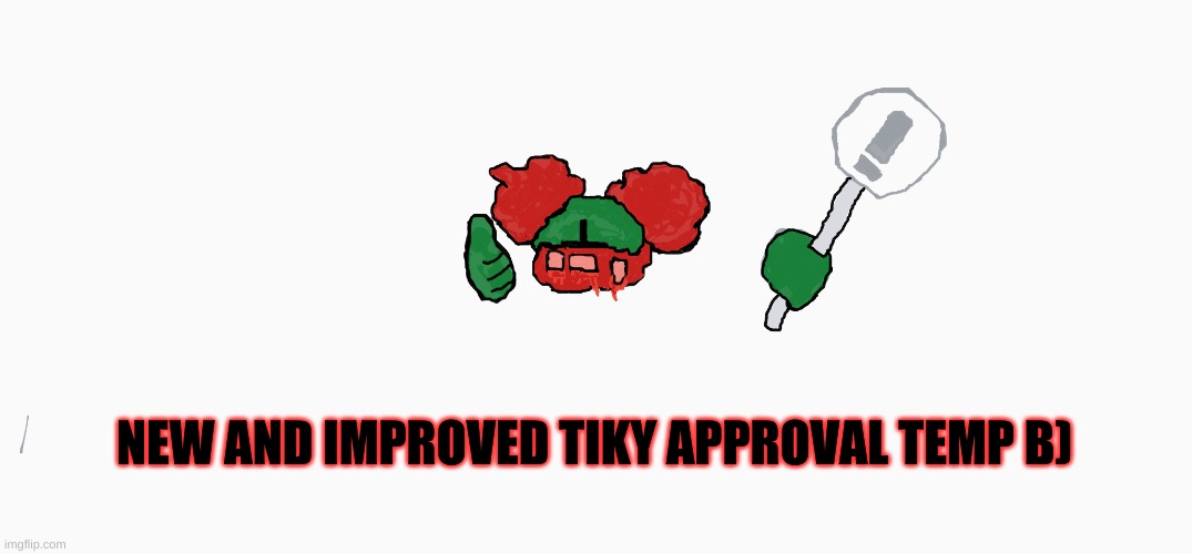 spent abt a fking hour on this. | NEW AND IMPROVED TIKY APPROVAL TEMP B) | made w/ Imgflip meme maker