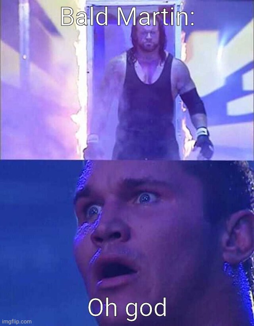 Randy Orton, Undertaker | Bald Martin:; Oh god | image tagged in randy orton undertaker | made w/ Imgflip meme maker