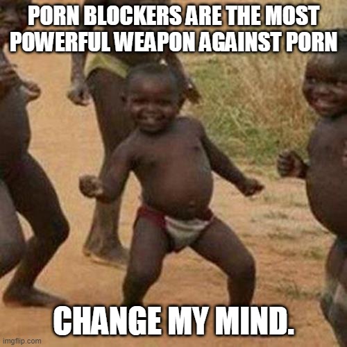 Third World Success Kid | PORN BLOCKERS ARE THE MOST POWERFUL WEAPON AGAINST PORN; CHANGE MY MIND. | image tagged in memes,third world success kid | made w/ Imgflip meme maker