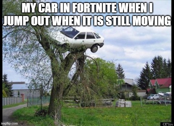 Secure Parking | MY CAR IN FORTNITE WHEN I JUMP OUT WHEN IT IS STILL MOVING | image tagged in memes,secure parking | made w/ Imgflip meme maker