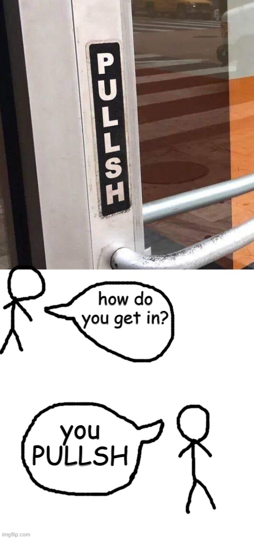 how do you get in? you PULLSH | made w/ Imgflip meme maker