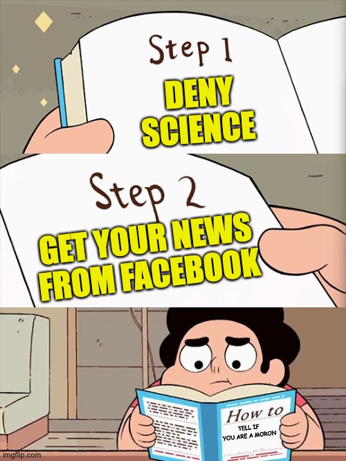 how to | DENY SCIENCE; GET YOUR NEWS FROM FACEBOOK; TELL IF YOU ARE A MORON | image tagged in how to | made w/ Imgflip meme maker