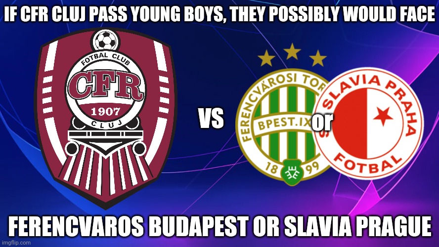 CFR CLUJ vs Ferencvaros or Slavia Prague if the Railwaymen pass YB | IF CFR CLUJ PASS YOUNG BOYS, THEY POSSIBLY WOULD FACE; VS; or; FERENCVAROS BUDAPEST OR SLAVIA PRAGUE | image tagged in cfr cluj,ferencvaros,slavia prague,champions league,playoffs,memes | made w/ Imgflip meme maker