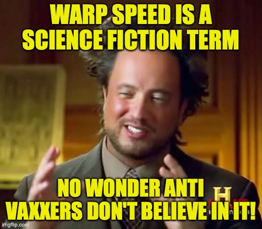 Ancient Aliens | WARP SPEED IS A SCIENCE FICTION TERM; NO WONDER ANTI VAXXERS DON'T BELIEVE IN IT! | image tagged in memes,ancient aliens | made w/ Imgflip meme maker
