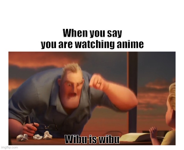 Wibu is wibu |  When you say you are watching anime; Wibu is wibu | image tagged in math is math meme | made w/ Imgflip meme maker