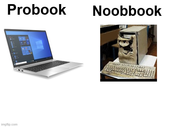 Probook vs Noobbook | Noobbook; Probook | image tagged in blank white template | made w/ Imgflip meme maker