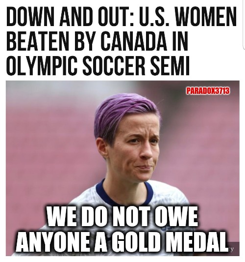 No truer words? | PARADOX3713; WE DO NOT OWE ANYONE A GOLD MEDAL | image tagged in memes,politics,funny,olympics,epic fail,fail army | made w/ Imgflip meme maker
