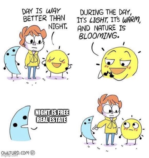 Yesh | NIGHT IS FREE REAL ESTATE | image tagged in the day is better than night | made w/ Imgflip meme maker