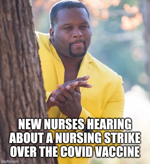 Black guy hiding behind tree | NEW NURSES HEARING ABOUT A NURSING STRIKE OVER THE COVID VACCINE | image tagged in black guy hiding behind tree | made w/ Imgflip meme maker
