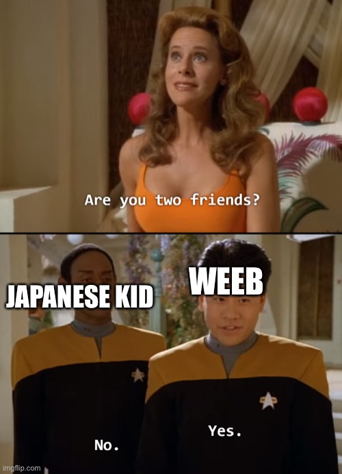 Are you friends? | WEEB; JAPANESE KID | image tagged in are you friends | made w/ Imgflip meme maker