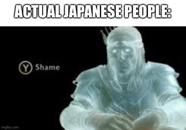 Y (Shame) | ACTUAL JAPANESE PEOPLE: | image tagged in y shame | made w/ Imgflip meme maker