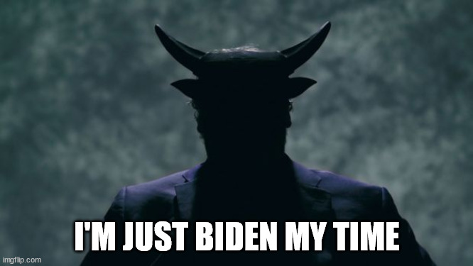Big Biden Fan | I'M JUST BIDEN MY TIME | image tagged in satan | made w/ Imgflip meme maker