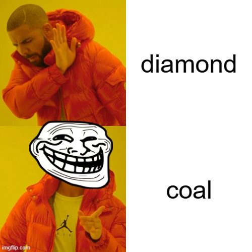 Drake Hotline Bling | diamond; coal | image tagged in memes,drake hotline bling | made w/ Imgflip meme maker