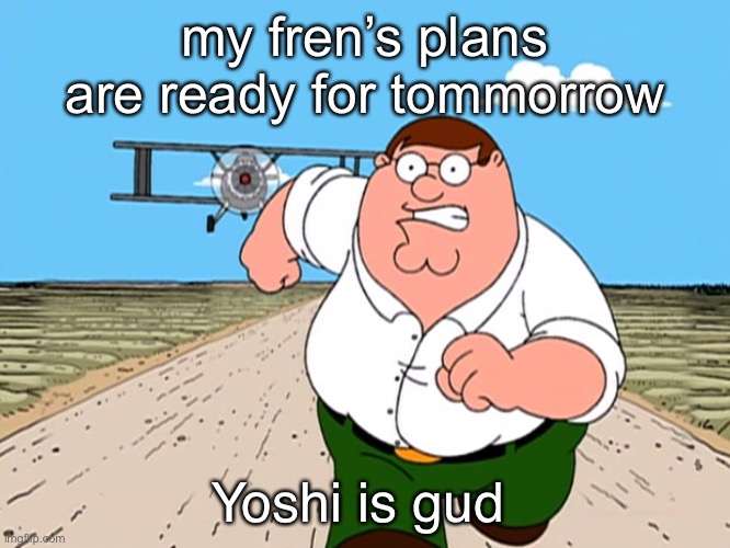 occasionally known as p**is torture, dick torture, or male genitorture/male genital torture, is a sexual activity involving the  | my fren’s plans are ready for tommorrow; Yoshi is gud | image tagged in peter griffin running away | made w/ Imgflip meme maker
