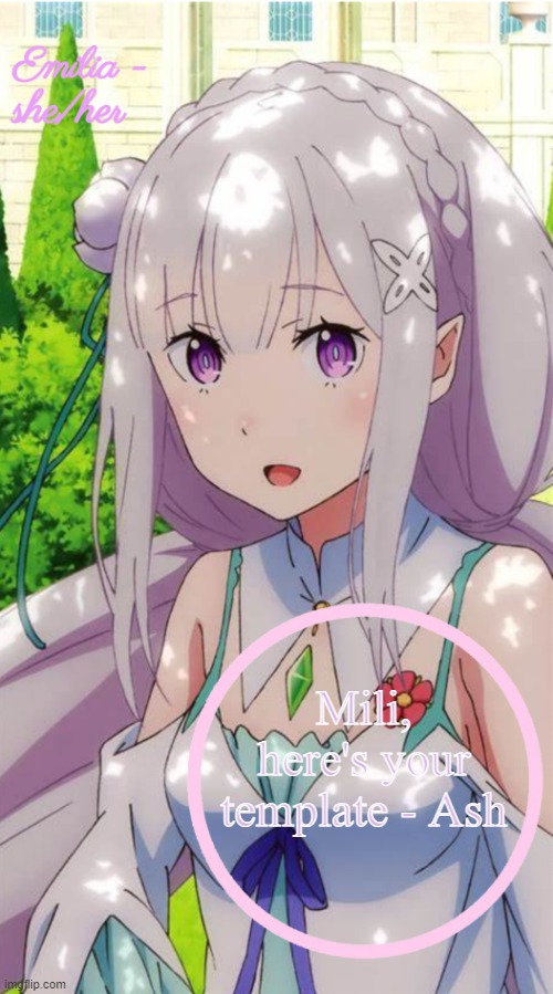 Emilia, I made you your template /sys - Ash | Mili, here's your template - Ash | image tagged in emilia | made w/ Imgflip meme maker