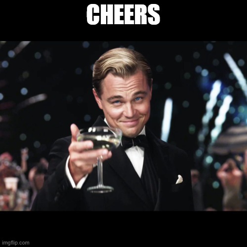 Leonardo DiCaprio Toast | CHEERS | image tagged in leonardo dicaprio toast | made w/ Imgflip meme maker