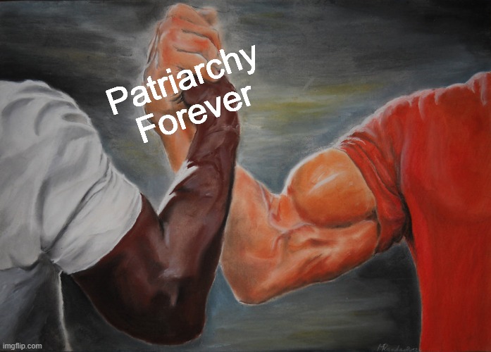 Epic Handshake Meme | Patriarchy Forever | image tagged in memes,epic handshake | made w/ Imgflip meme maker